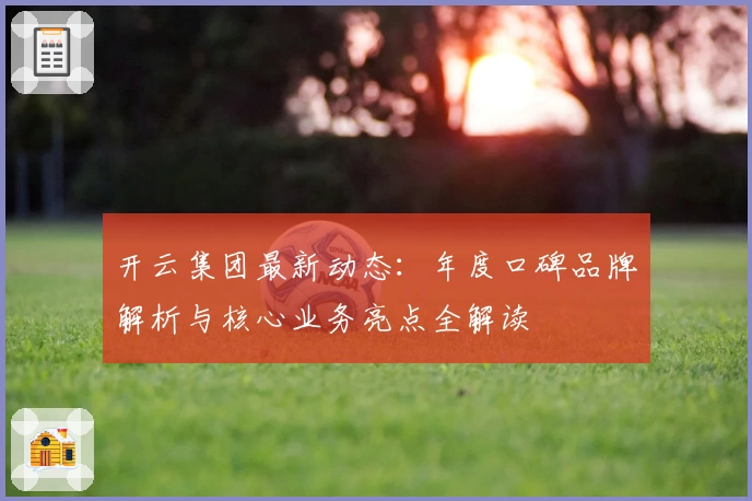 开云集团最新动态:年度口碑品牌解析与核心业务亮点全解读