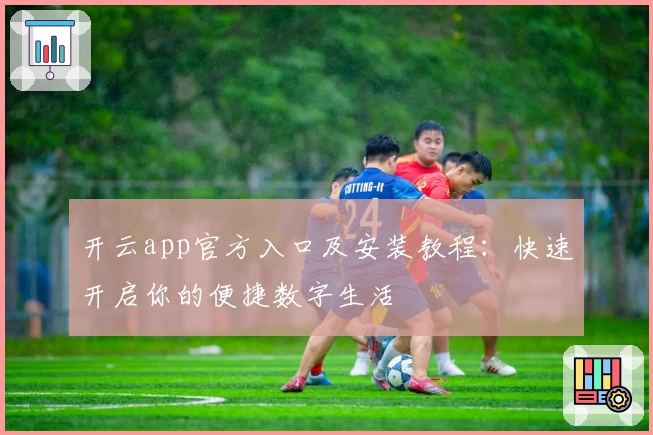 开云app官方入口及安装教程：快速开启你的便捷数字生活