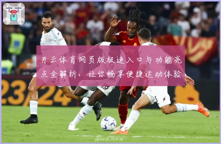 开云体育网页版极速入口与功能亮点全解析，让你畅享便捷运动体验
