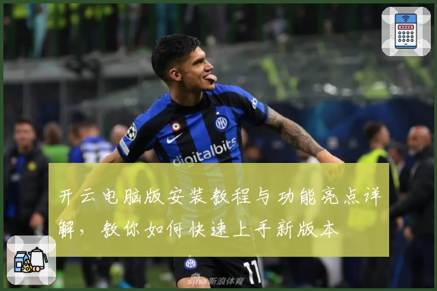 开云电脑版安装教程与功能亮点详解，教你如何快速上手新版本