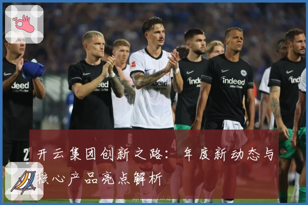 开云集团创新之路：年度新动态与核心产品亮点解析