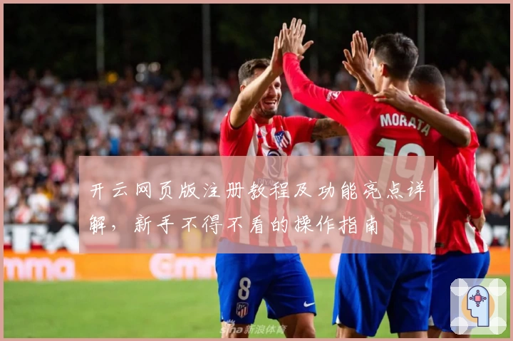 开云网页版注册教程及功能亮点详解，新手不得不看的操作指南
