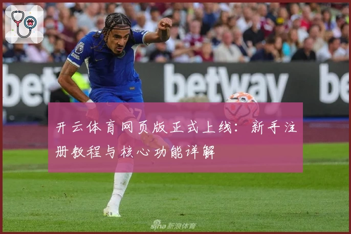 开云体育网页版正式上线：新手注册教程与核心功能详解