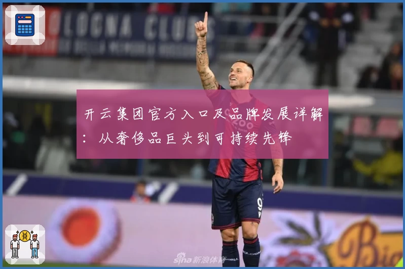 开云集团官方入口及品牌发展详解：从奢侈品巨头到可持续先锋