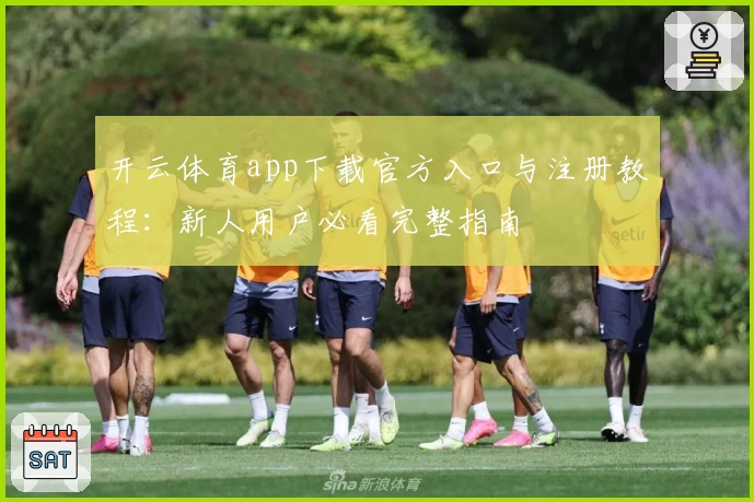 开云体育app下载官方入口与注册教程:新人用户必看完整指南